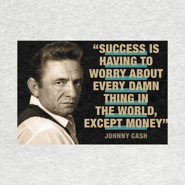 Johnny Cash Quotes - "Success Is Having To Worry About Every Damn Thing In The World Except Money" by PLAYDIGITAL2020